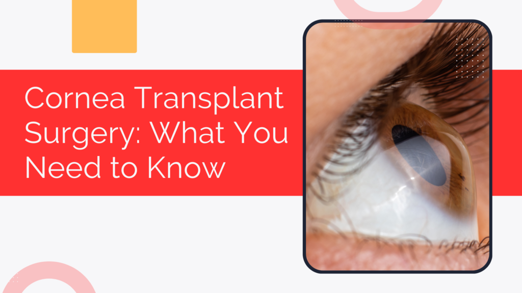 Cornea Transplant Surgery: What You Need to Know