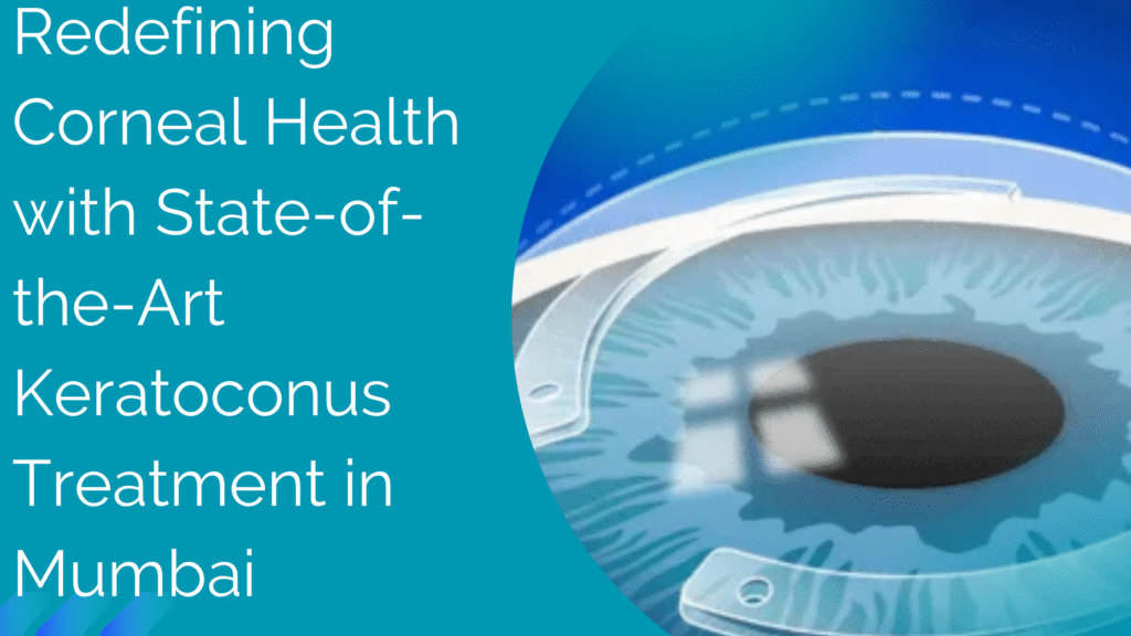 Redefining Corneal Health with State-of-the-Art Keratoconus Treatment in Mumbai