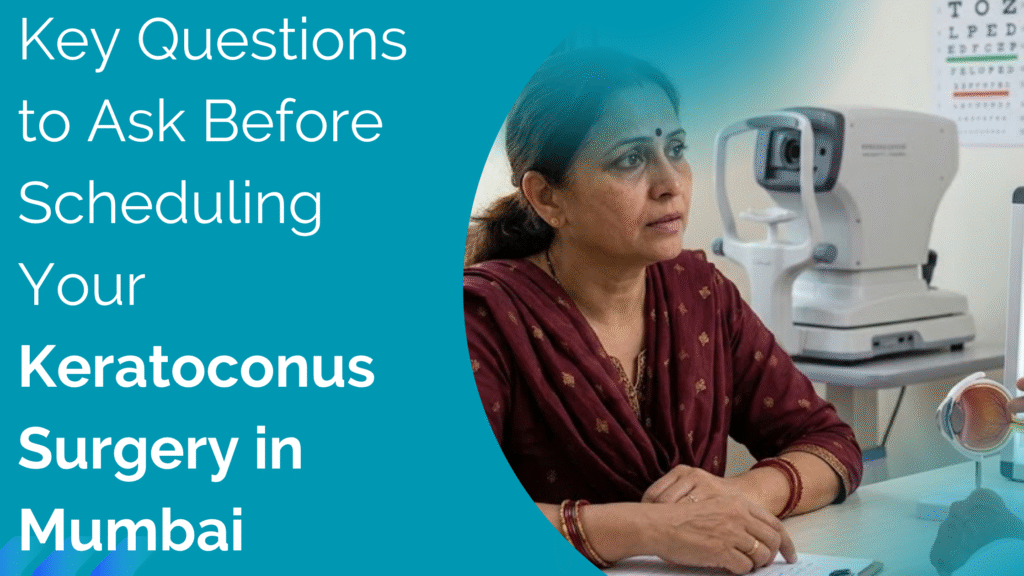 Key Questions to Ask Before Scheduling Your Keratoconus Surgery in Mumbai